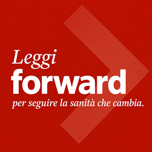 Forward - Il punto di riferimento nel settore sanitario per comprendere ciò che conta oggi e ciò che diventerà centrale domani.